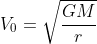 V_0=\sqrt{ \frac{GM}{r}}