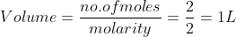 Volume = \frac{no. of moles}{molarity} =\frac{2}{2} = 1L