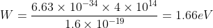 W=\frac{6.63\times10^{-34}\times4\times10^{14}}{1.6\times10^{-19}}=1.66eV