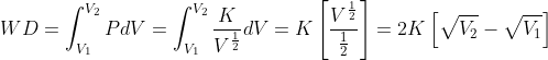 WD=\int_{V_{1}}^{V_{2}}PdV=\int_{V_{1}}^{V_{2}}\frac{K}{V^{\frac{1}{2}}}dV=K\left [ \frac{V^{\frac{1}{2}}}{\frac{1}{2}} \right ]=2K\left [ \sqrt{V_{2}}-\sqrt{V_{1}} \right ]