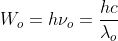 W_{o} = h\nu_{o} = \frac{hc}{\lambda_{o}}