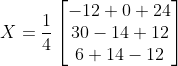 X =\frac{1}{4}\begin{bmatrix} -12 + 0+24 \\ 30 -1 4 + 12 \\ 6 + 14 -12 \end{bmatrix}