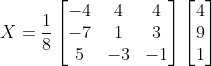 X= \frac{1}{8}\begin{bmatrix} -4 & 4 &4 \\ -7 & 1 &3 \\ 5& -3 & -1 \end{bmatrix}\begin{bmatrix} 4\\ 9 \\ 1 \end{bmatrix}