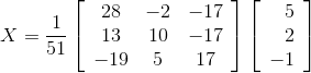 X=\frac{1}{51}\left[\begin{array}{ccc} 28 & -2 & -17 \\ 13 & 10 & -17 \\ -19 & 5 & 17 \end{array}\right]\left[\begin{array}{r} 5 \\ 2 \\ -1 \end{array}\right]
