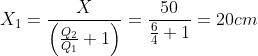 X_{1}=\frac{X}{\left ( \frac{Q_{2}}{Q_{1}} +1\right )}=\frac{50}{\frac{6}{4}+1}=20cm