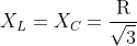 X_{L}=X_{C}=\frac{\mathrm{R} }{\mathrm{\sqrt{3}} }