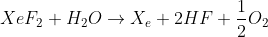 XeF_2 + H_2O \rightarrow X_{e}+2HF+\frac{1}{2}O_{2}