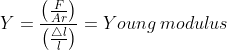 Y=\frac{\left ( \frac{F}{Ar} \right )}{\left ( \frac{\bigtriangleup l}{l} \right )}=Young\: modulus