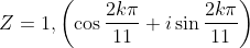 Z = 1 , \left ( \cos\frac{2k \pi }{11}+i\sin\frac{2k\pi }{11} \right )