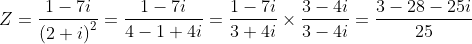 Z=\frac{1-7i}{\left ( 2+i \right )^{2}}= \frac{1-7i}{4-1+4i}= \frac{1-7i}{3+4i}\times \frac{3-4i}{3-4i}= \frac{3-28-25i}{25}
