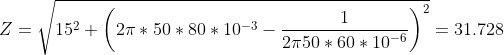 Z=\sqrt{15^2+\left ( 2\pi*50*80*10^{-3}-\frac{1}{2\pi 50*60*10^{-6}} \right )^2}=31.728