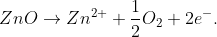 ZnO\rightarrow Zn^{2+}+\frac{1}{2}O_2+2e^-.