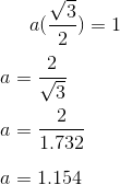 a (\frac{\sqrt{3}}{2}) = 1\\\\ a = \frac{2}{\sqrt{3}} \\\\ a= \frac{2}{1.732} \\\\ a = 1.154