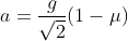 a = \frac{g}{\sqrt{2}} (1- \mu )