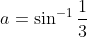 a = \sin^{-1}\frac{1}{3}