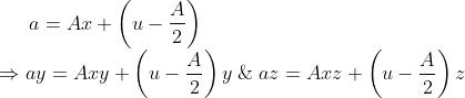 a = Ax + \left (u-\frac{A}{2} \right ) \\*\Rightarrow ay = Axy + \left(u -\frac{A}{2}\right )y \; \& \; az = Axz + \left(u -\frac{A}{2}\right )z