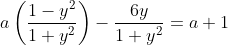 a \left ( \frac{1-y^{2}}{1+y^{2}} \right )- \frac{6y}{1+y^{2}}=a+1