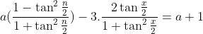 a( \frac{1- \tan ^{2}\frac{n}{2}}{1+\tan ^{2}\frac{n}{2}}) - 3. \frac{2 \tan \frac{x}{2}}{1+ \tan ^{2} \frac{x}{2}}= a+1