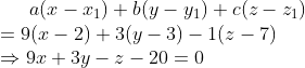 a(x-x_1)+b(y-y_1)+c(z-z_1) \\ = 9(x-2)+3(y-3)-1(z-7)\\ \Rightarrow 9x+3y-z-20=0