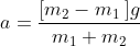 a=\frac{[m_{2}-m_{1}\:]g}{m_{1}+m_{2}}
