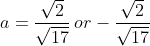 a=\frac{\sqrt{2}}{\sqrt{17}}\: or-\frac{\sqrt{2}}{\sqrt{17}}