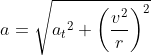 a=\sqrt{{a_{t}}^{2}+\left (\frac{v^{2}}{r} \right )^{2}}