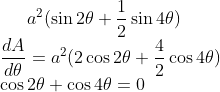 a^{2}(\sin 2\theta +\frac{1}{2}\sin 4\theta )\\ \frac{dA}{d\theta }=a^{2}(2\cos 2\theta +\frac{4}{2}\cos 4\theta )\\ \cos 2\theta +\cos 4\theta =0