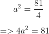 a^{2}=\frac{81}{4}\\*\\*= > 4a^{2}=81