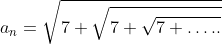 a_{n}=\sqrt{7+\sqrt{7+\sqrt{7+\ldots . .}}}