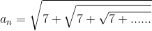 a_{n}=\sqrt{7+\sqrt{7+\sqrt{7+......}}}