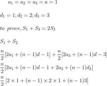 a_1= a_2= a _3 =a=1\\\\d_1 = 1 ; d_2 = 2 ; d_3 = 3 \\\\to \: \: prove , S_1 + S_3 = 2 S_2 \\\\ S_1 + S_2 \\\\ \frac{n}{2} [2a_1+ ( n-1)d-1]+\frac{n}{2} [2a_3+ ( n-1)d-3]\\\\ \frac{n}{2}[{2a_1+ ( n-1)d-1+ 2a_3 + (n-1)d_3} ]\\\\\frac{n}{2} \left [ 2 \times 1 + ( n-1) \times 2 \times 1 + (n-1)3 \right ]