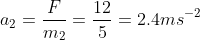a_2=\frac{F}{m_2}=\frac{12}{5}=2.4 ms^{-2}