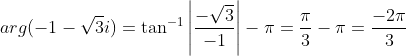 arg (-1-\sqrt3i)= \tan ^{-1}\left | \frac{-\sqrt{3}}{-1} \right |-\pi =\frac{\pi }{3} -\pi = \frac{-2\pi }{3}