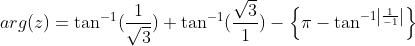 arg(z)= \tan ^{-1}(\frac{1}{\sqrt3})+ \tan ^{-1}(\frac{\sqrt3}{1})- \left \{ \pi -\tan ^{-1\left | \frac{1}{-1} \right |} \right \}