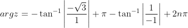 argz = -\tan ^{-1}\left | \frac{-\sqrt3}{1} \right | + \pi - \tan ^{-1}\left | \frac{1}{-1} \right | + 2n\pi