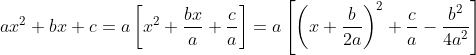 ax^{2}+bx+c=a\left [ x^{2}+\frac{bx}{a}+\frac{c}{a} \right ]=a\left [ \left ( x+\frac{b}{2a} \right )^{2}+\frac{c}{a}-\frac{b^{2}}{4a^{2}} \right ]
