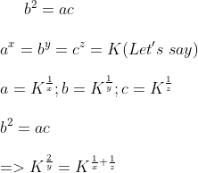 b^{2}=ac\\*\\*a^{x}=b^{y}=c^{z}=K(Let's\ say)\\*\\* a=K^{\frac{1}{x}};b=K^{\frac{1}{y}};c=K^{\frac{1}{z}}\\*\\*b^{2}=ac\\*\\*= > K^{\frac{2}{y}}=K^{\frac{1}{x}+\frac{1}{z}}