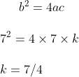 b^2 = 4ac \\\\ 7^2 = 4 \times 7 \times k \\\\ k = 7/4