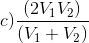 c) \frac{(2V_{1}V_{2})}{(V_{1}+V_{2})}