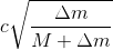 c\sqrt{\frac{\Delta m}{M+\Delta m}}\; \;