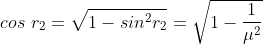 cos\ r_{2}=\sqrt{1-sin^{2}r_{2}}=\sqrt{1-\frac{1}{\mu^{2}}}