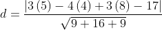 d= \frac{\left | 3\left ( 5 \right ) -4\left ( 4 \right )+3\left ( 8 \right )-17\right |}{\sqrt{9+16+9}}