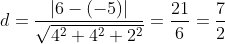 d= \frac{\left | 6-(-5) \right |}{\sqrt{4^{2}+4^{2}+2^{2}}}= \frac{21}{6}= \frac{7}{2}