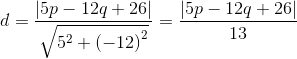 d=\frac{\left | 5p-12q+26 \right |}{\sqrt{5^{2}+\left (-12 \right )^{2}}}=\frac{\left | 5p-12q+26 \right |}{13}