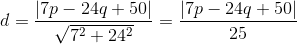 d=\frac{\left | 7p-24q+50 \right |}{\sqrt{7^{2}+24^{2}}}=\frac{\left | 7p-24q+50\right |}{25}