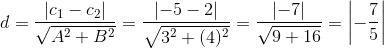 d=\frac{\left | c_{1}-c_{2} \right |}{\sqrt{A^{2}+B^{2}}}=\frac{\left | -5-2 \right |}{\sqrt{3^{2}+(4)^{2}}}=\frac{\left | -7 \right |}{\sqrt{9+16}}=\left |- \frac{7}{5} \right |
