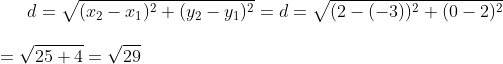 d=\sqrt{(x_2-x_1)^2+(y_2-y_1)^2}=d=\sqrt{(2-(-3))^2+(0-2)^2}\\\\=\sqrt{25+4}=\sqrt{29}