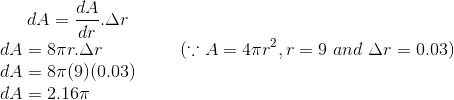 dA = \frac{dA}{dr}.\Delta r\\ dA = 8\pi r .\Delta r \ \ \ \ \ \ \ \ \ \ \ \ \ (\because A = 4\pi r^2, r =9 \ and \ \Delta r = 0.03 )\\ dA = 8\pi (9) (0.03)\\ dA= 2.16\pi