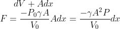 dV + A dx \\ F = \frac{- P_0 \gamma A}{V_0 }Adx = \frac{- \gamma A^2P}{V_0 }dx