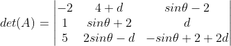 det(A) = \begin{vmatrix} -2 & 4+d &sin\theta -2 \\ 1 & sin\theta +2 &d \\ 5&2sin\theta -d & -sin\theta + 2 + 2d \end{vmatrix}